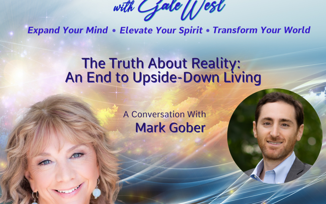 The Truth About Reality: An End to Upside-Down Living with Mark Gober