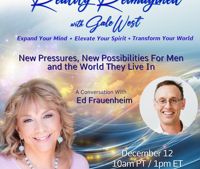 New Pressures, New Possibilities For Men and the World They Live In with Ed Frauenheim